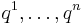  q^{1}, \ldots, q^{n} 