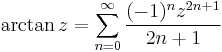 \arctan z = \sum_{n=0}^\infty \frac {(-1)^n z^{2n%2B1}} {2n%2B1}