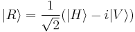 | R\rangle = \frac{1}{\sqrt2} ( |H\rangle - i |V\rangle ) 