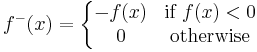  f^-(x) = \left\{\begin{matrix} -f(x) & \text{if }  f(x) < 0 \\ 0 & \text{otherwise} \end{matrix}\right. 