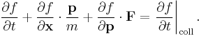 
\frac{\partial f}{\partial t}
%2B \frac{\partial f}{\partial \mathbf{x}} \cdot \frac{\mathbf{p}}{m}
%2B \frac{\partial f}{\partial \mathbf{p}} \cdot \mathbf{F}
= \left. \frac{\partial f}{\partial t} \right|_{\mathrm{coll}}.
