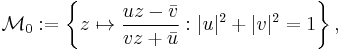 \mathcal{M}_0�:= \left\{z \mapsto \frac{uz - \bar v}{vz %2B \bar u}�: |u|^2 %2B |v|^2 = 1\right\},