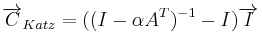  \overrightarrow{C}_{Katz} = ((I - \alpha A^T)^{-1}-I)\overrightarrow{I}