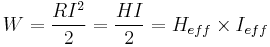 W =\frac{RI^2}{2}=\frac{HI}{2}=H_{eff}\times I_{eff}