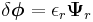 
\delta \boldsymbol\phi = \epsilon_r \boldsymbol\Psi_r
