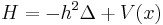 
H=-h^2 \Delta %2B V(x)
