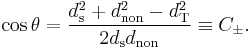 
\cos \theta = \frac{d_{\mathrm{s}}^{2} %2B d_{\mathrm{non}}^{2} - d_{\mathrm{T}}^{2}}{2 d_{\mathrm{s}} d_{\mathrm{non}}} \equiv C_{\pm}.
