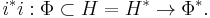 i^* i:\Phi\subset H=H^*\to\Phi^*.