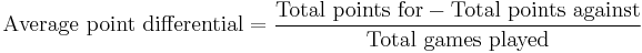 \mbox{Average point differential}=\frac{\mbox{Total points for}-\mbox{Total points against}}{\mbox{Total games played}}