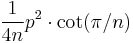 \frac{1}{4n}p^2\cdot \cot(\pi/n)\,\!