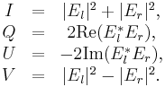  \begin{matrix}
I &=&|E_l|^2%2B|E_r|^2, \\
Q&=&2\mbox{Re}(E_l^*E_r), \\
U & = &-2\mbox{Im}(E_l^*E_r), \\
V & =&|E_l|^2-|E_r|^2. \\
\end{matrix} 