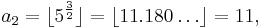 a_2= \lfloor 5^\frac{3}{2} \rfloor = \lfloor 11.180\dots \rfloor = 11, 