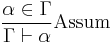 \frac{\alpha \in \Gamma}{\Gamma \vdash \alpha} \text{Assum}