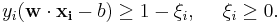  y_i(\mathbf{w}\cdot\mathbf{x_i} - b) \ge 1 - \xi_i, 
~~~~\xi_i \ge 0 .
