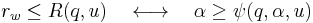 
r_{w} \le R(q,u) \ \ \ \longleftrightarrow \ \ \ \alpha \ge \psi(q,\alpha,u)
