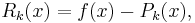  \ R_k(x) = f(x) - P_k(x),