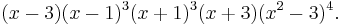 (x-3)(x-1)^3(x%2B1)^3(x%2B3)(x^2-3)^4.\ 