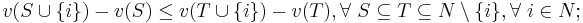  v( S \cup \{ i \} ) - v(S) \leq v( T \cup \{ i \} ) - v(T), \forall~ S \subseteq T \subseteq N \setminus \{ i \}, \forall~ i \in N;\, 