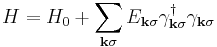 H = H_0 %2B \sum_{\mathbf{k}\sigma} E_{\mathbf{k}\sigma}\gamma_{\mathbf{k}\sigma}^\dagger \gamma_{\mathbf{k}\sigma}