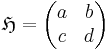 \, \mathfrak{H} =\begin{pmatrix} a & b \\  c & d \end{pmatrix} 