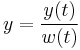 y  = \frac{y(t)}{w(t)}