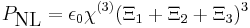 P_{\mbox{NL}} = \epsilon_0 \chi^{(3)} (\Xi_1 %2B \Xi_2 %2B \Xi_3)^3\ 