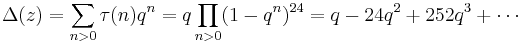 \Delta(z)=\sum_{n> 0}\tau(n)q^n=q\prod_{n>0}(1-q^n)^{24} = q-24q^2%2B252q^3%2B\cdots