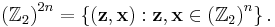 
\left(  \mathbb{Z}_{2}\right)  ^{2n}=\left\{  \left(  \mathbf{z,x}\right)
:\mathbf{z},\mathbf{x}\in\left(  \mathbb{Z}_{2}\right)  ^{n}\right\}  .
