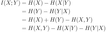 
\begin{align}
I(X;Y) & {} = H(X) - H(X|Y) \\ 
& {} = H(Y) - H(Y|X) \\ 
& {} = H(X) %2B H(Y) - H(X,Y) \\
& {} = H(X,Y) - H(X|Y) - H(Y|X)
\end{align}
