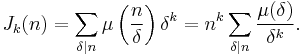 
J_k(n)
=\sum_{\delta\mid n}\mu\left(\frac{n}{\delta}\right)\delta^k
=n^k\sum_{\delta\mid n}\frac{\mu(\delta)}{\delta^k}.
