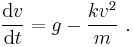 \frac{\mathrm{d}v}{\mathrm{d}t}=g-\frac{kv^2}{m} \ .