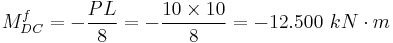 M _{DC} ^f = - \frac{PL}{8} = - \frac{10 \times 10}{8} = - 12.500 \ kN\cdot m