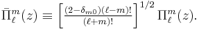 \bar{\Pi}^m_\ell(z) \equiv \left[\tfrac{(2-\delta_{m0}) (\ell-m)!}{(\ell%2Bm)!}\right]^{1/2} \Pi^m_{\ell}(z) .
