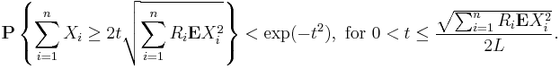  \mathbf{P} \left\{ \sum_{i=1}^n X_i \geq 2 t \sqrt{\sum_{i=1}^n R_i \mathbf{E} X_i^2} \right\} 
< \exp(-t^2), \text{ for } 0 < t \leq \frac{\sqrt{\sum_{i=1}^n R_i \mathbf{E} X_i^2}}{2L}. 