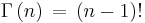 \Gamma\left(n\right)\,=\,(n-1)!