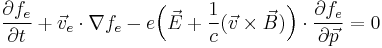 \frac{\partial f_e}{\partial t}  %2B \vec{v}_e\cdot\nabla f_e - e\Bigl(\vec{E}%2B\frac{1}{c}(\vec{v}\times\vec{B})\Bigr)\cdot\frac{\partial f_e}{\partial\vec{p}} = 0
