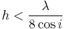  h < \frac {\lambda}{8 \cos i} \;