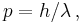  p = h/\lambda\,,