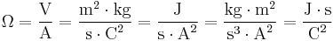 \Omega = \dfrac{\mbox{V}}{\mbox{A}} = \dfrac{\mbox{m}^2 \cdot \mbox{kg}}{\mbox{s} \cdot \mbox{C}^2} = \dfrac{\mbox{J}}{\mbox{s} \cdot \mbox{A}^2}=\dfrac{\mbox{kg}\cdot\mbox{m}^2}{\mbox{s}^3 \cdot \mbox{A}^2}= \dfrac{\mbox{J} \cdot \mbox{s}}{\mbox{C}^2} 