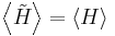 \left\langle\tilde{H}\right\rangle =\left\langle H\right\rangle\,