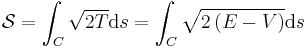  \mathcal{S} = \int_C \sqrt{2T} \mathrm{d}s = \int_C \sqrt{2\left(E-V\right)} \mathrm{d}s  \,\!