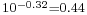 \begin{smallmatrix}10^{-0.32} = 0.44\end{smallmatrix}