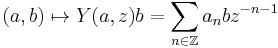 (a, b) \mapsto Y(a,z)b = \sum_{n \in \mathbb{Z}} a_n b z^{-n-1}