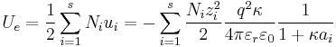 U_e = \frac {1}{2} \sum_{i=1}^s N_i u_i = - \sum_{i=1}^s \frac {N_i z_i^2}{2} \frac{q^2 \kappa}{4 \pi \varepsilon_r \varepsilon_0} \frac {1}{1 %2B \kappa a_i}