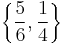 \left\{ \frac{5}{6}, \frac{1}{4} \right\}