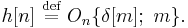 h[n] \ \stackrel{\text{def}}{=}\ O_n\{\delta[m];\ m\}.\,