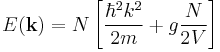 E(\mathbf{k}) = N \left[ \frac{\hbar^2k^2}{2m}%2B g \frac{N}{2 V}\right]
