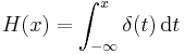  H(x) = \int_{-\infty}^x { \delta(t)} \, \mathrm{d}t 