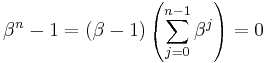 \beta^n-1 = (\beta-1)\left(\sum_{j=0}^{n-1} \beta^j\right) = 0