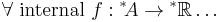  \forall\text{ internal } f: {^*\!A}\rightarrow {^*\mathbb{R}} \dots